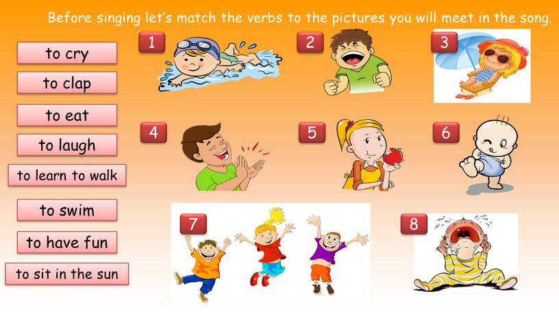 Before singing let’s match the verbs to the pictures you will meet in the song