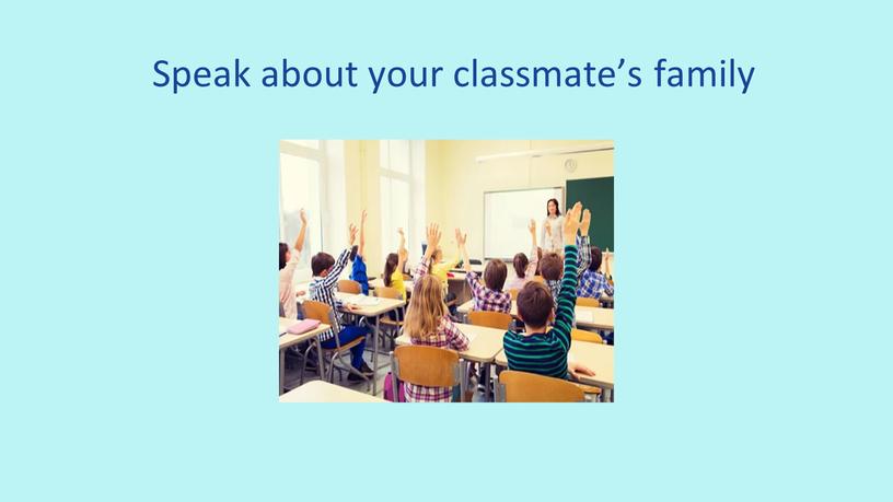 Speak about your classmate’s family