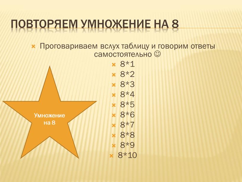 Повторяем умножение на 8 Проговариваем вслух таблицу и говорим ответы самостоятельно  8*1 8*2 8*3 8*4 8*5 8*6 8*7 8*8 8*9 8*10