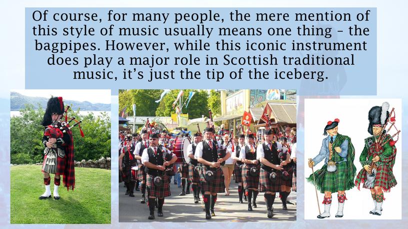 Of course, for many people, the mere mention of this style of music usually means one thing – the bagpipes