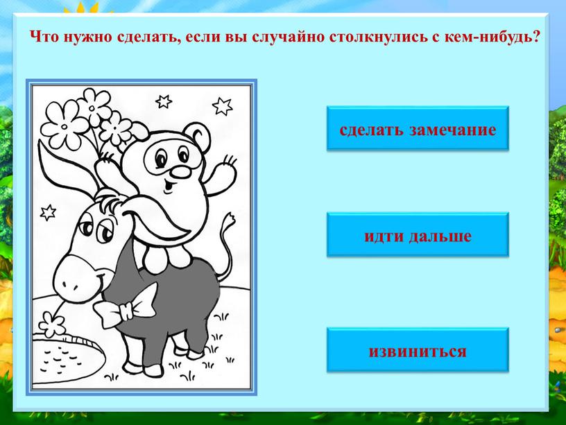 Что нужно сделать, если вы случайно столкнулись с кем-нибудь? сделать замечание идти дальше извиниться