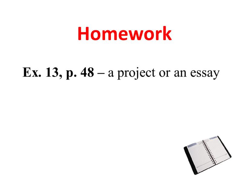 Homework Ex. 13, p. 48 – a project or an essay