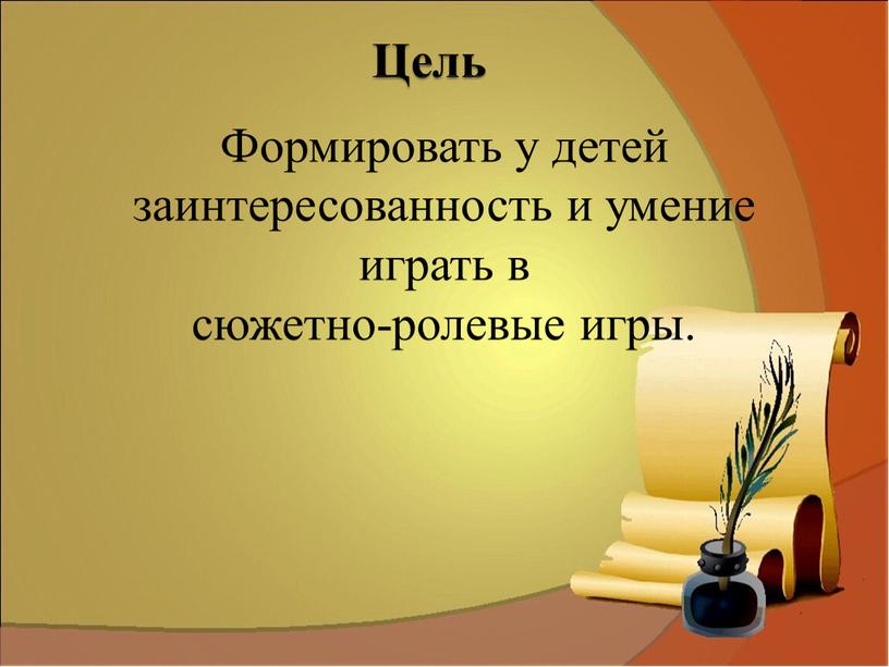 Цель Формировать у детей заинтересованность и умение играть в сюжетно-ролевые игры