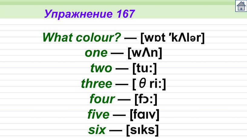 Упражнение 167 What colour? — [wɒt ′kΛlər] one — [wΛn] two — [tu:] three — [θri:] four — [fכ:] five — [faıv] six — [sıks]