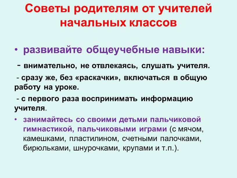 Советы родителям от учителей начальных классов развивайте общеучебные навыки: - внимательно, не отвлекаясь, слушать учителя