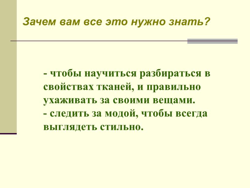 - чтобы научиться разбираться в свойствах тканей, и правильно ухаживать за своими вещами. - следить за модой, чтобы всегда выглядеть стильно. Зачем вам все это…