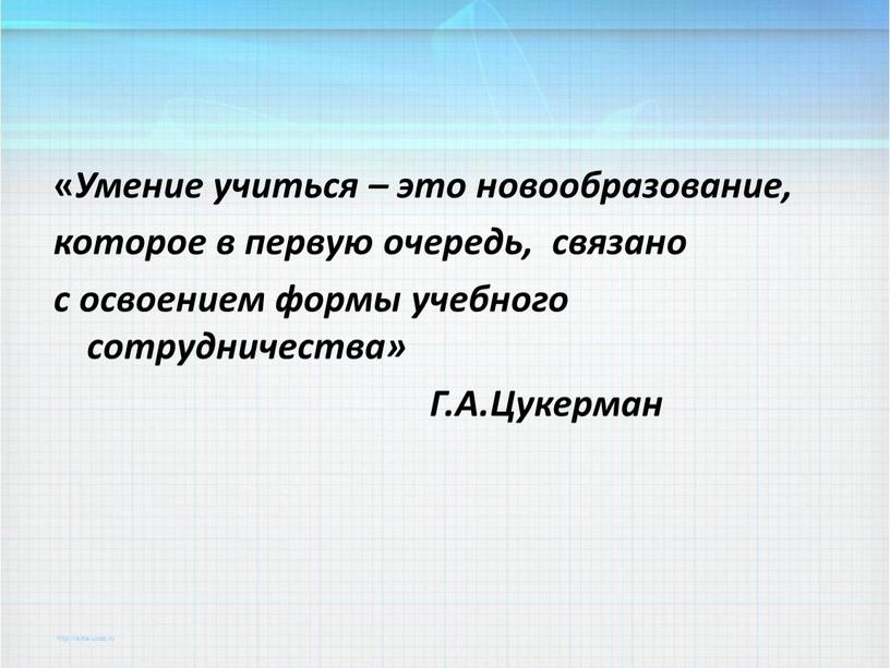 Умение учиться – это новообразование, которое в первую очередь, связано с освоением формы учебного сотрудничества»