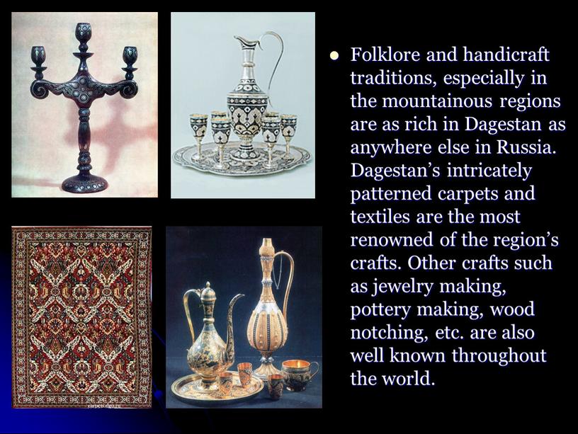Folklore and handicraft traditions, especially in the mountainous regions are as rich in