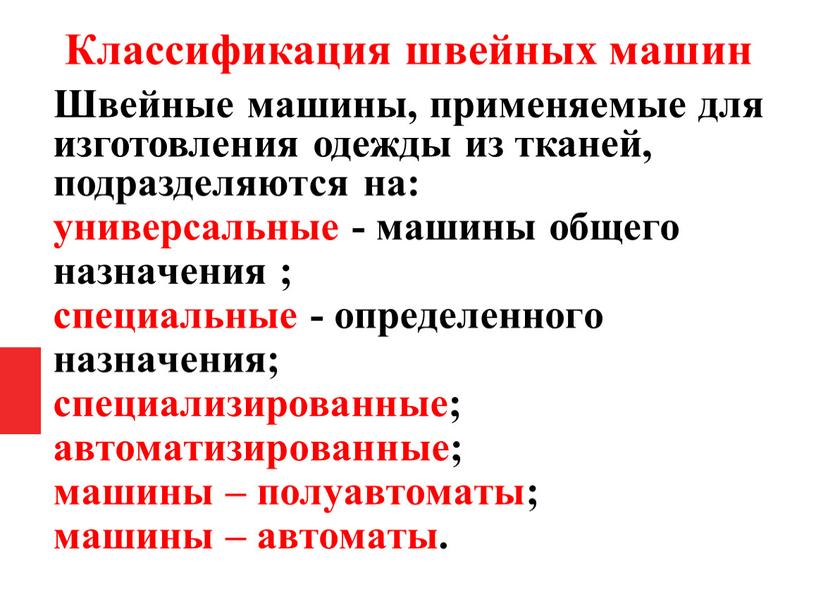 Классификация швейных машин Швейные машины, применяемые для изготовления одежды из тканей, подразделяются на: универсальные - машины общего назначения ; специальные - определенного назначения; специализированные; автоматизированные;…