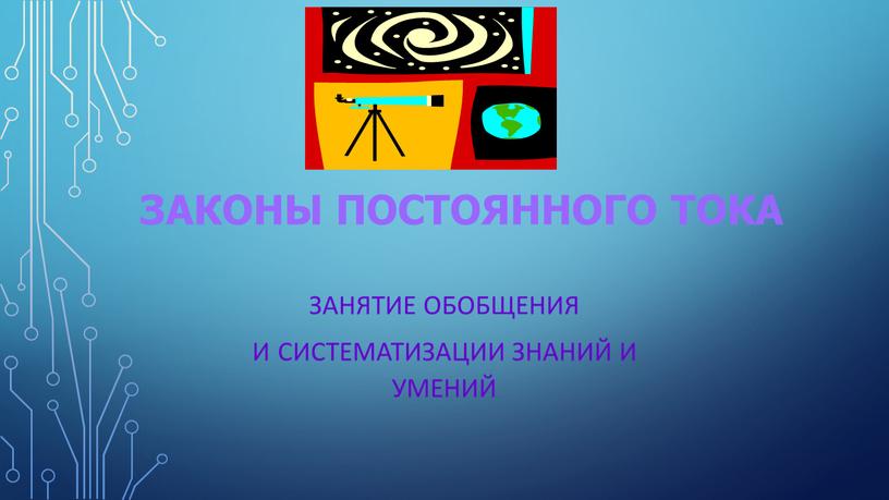 Законы постоянного тока Занятие обобщения и систематизации знаний и умений