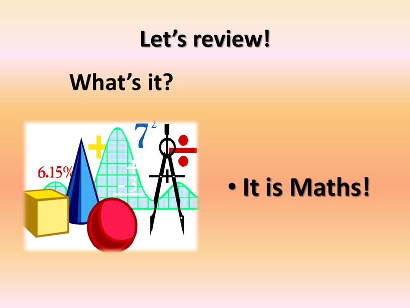 Let’s review! What’s it? It is