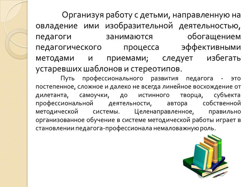 Организуя работу с детьми, направленную на овладение ими изобразительной деятельностью, педагоги занимаются обогащением педагогического процесса эффективными методами и приемами; следует избегать устаревших шаблонов и стереотипов