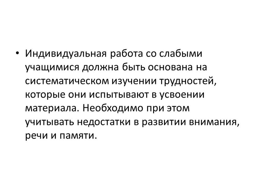 Индивидуальная работа со слабыми учащимися должна быть основана на систематическом изучении трудностей, которые они испытывают в усвоении материала