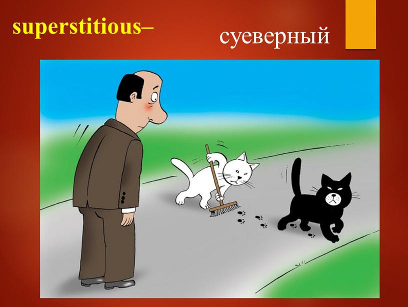 superstitious– суеверный