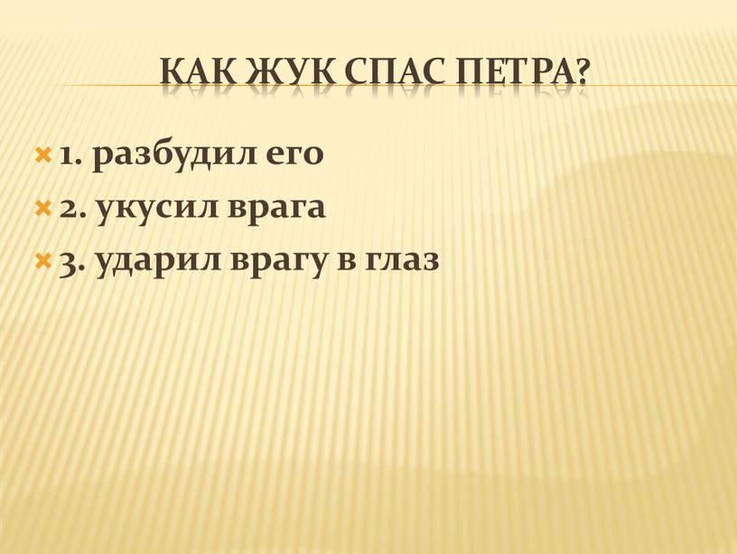 Как жук спас петра? 1. разбудил его 2