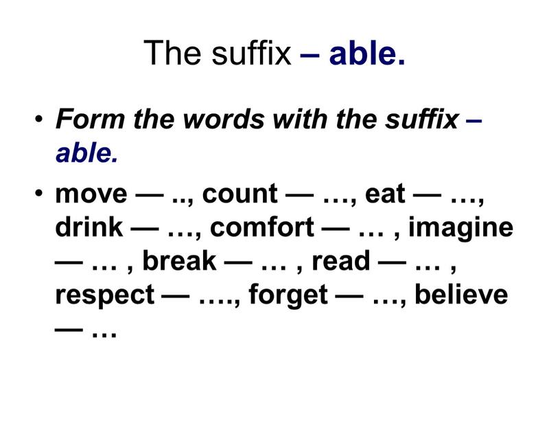 The suffix – able. Form the words with the suffix – able