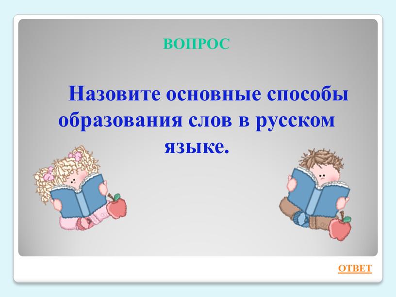 ВОПРОС Назовите основные способы образования слов в русском языке