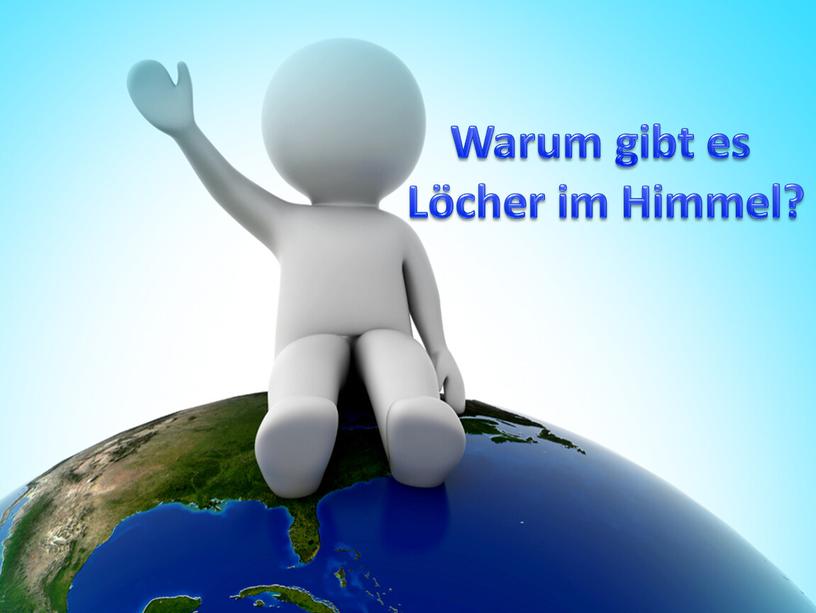 Warum gibt es Löcher im Himmel?