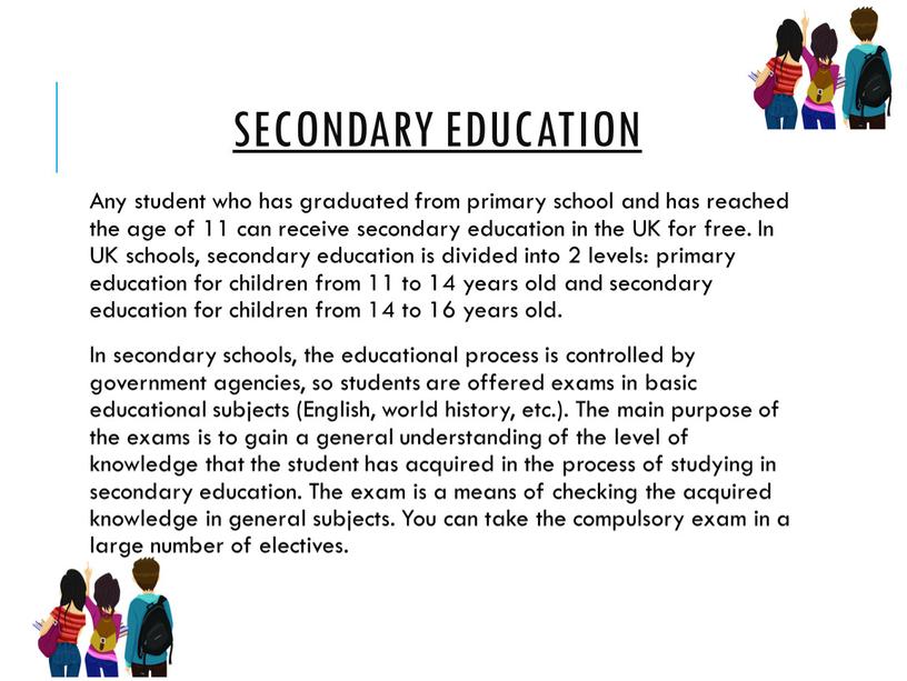 Any student who has graduated from primary school and has reached the age of 11 can receive secondary education in the