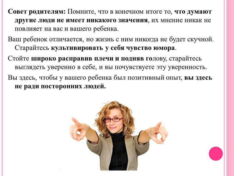 Совет родителям: Помните, что в конечном итоге то, что думают другие люди не имеет никакого значения , их мнение никак не повлияет на вас и…