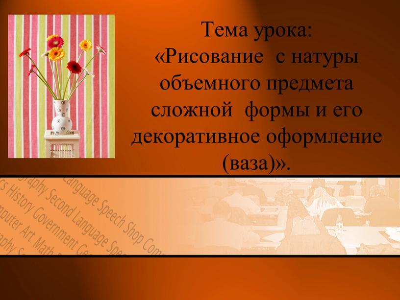 Тема урока: «Рисование с натуры объемного предмета сложной формы и его декоративное оформление (ваза)»