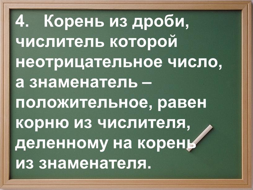 Корень из дроби, числитель которой неотрицательное число, а знаменатель – положительное, равен корню из числителя, деленному на корень из знаменателя