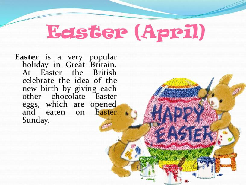 Easter (April) Easter is a very popular holiday in