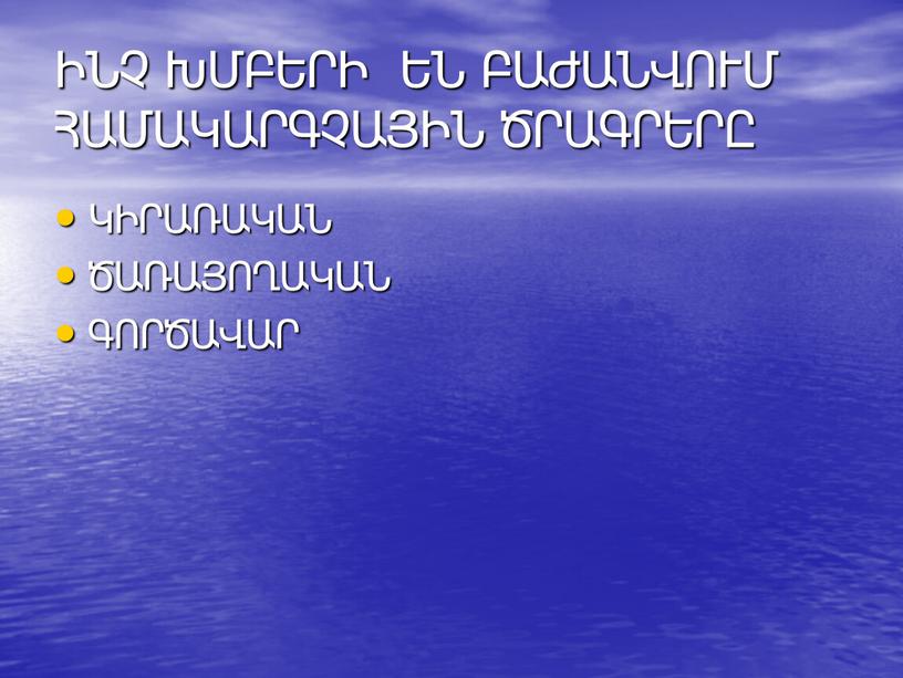 ԻՆՉ ԽՄԲԵՐԻ ԵՆ ԲԱԺԱՆՎՈՒՄ ՀԱՄԱԿԱՐԳՉԱՅԻՆ ԾՐԱԳՐԵՐԸ ԿԻՐԱՌԱԿԱՆ ԾԱՌԱՅՈՂԱԿԱՆ ԳՈՐԾԱՎԱՐ