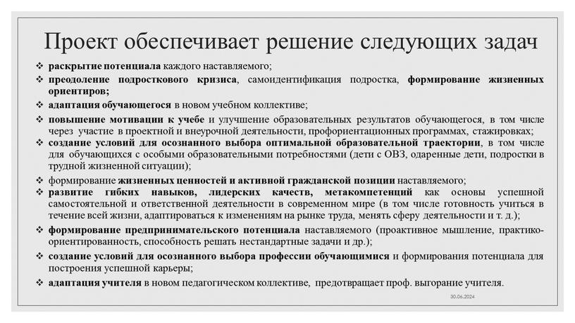 Проект обеспечивает решение следующих задач раскрытие потенциала каждого наставляемого; преодоление подросткового кризиса , самоидентификация подростка, формирование жизненных ориентиров; адаптация обучающегося в новом учебном коллективе; повышение…