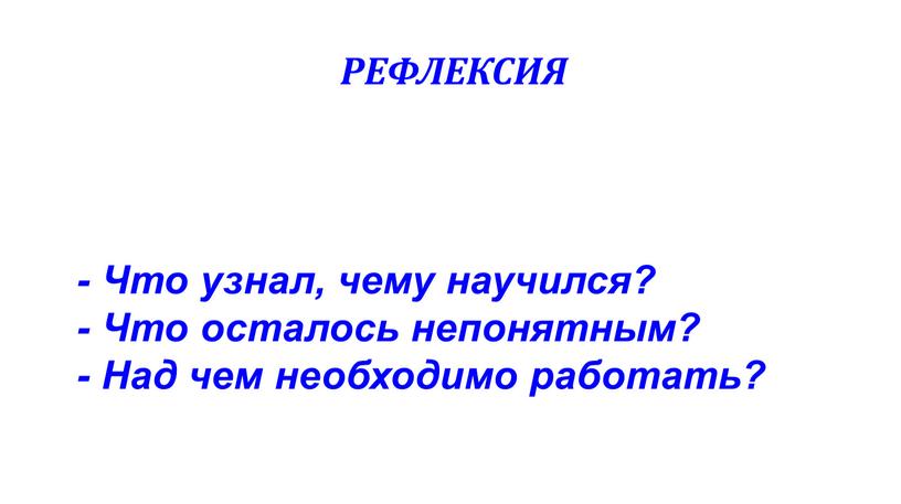 Рефлексия - Что узнал, чему научился? -