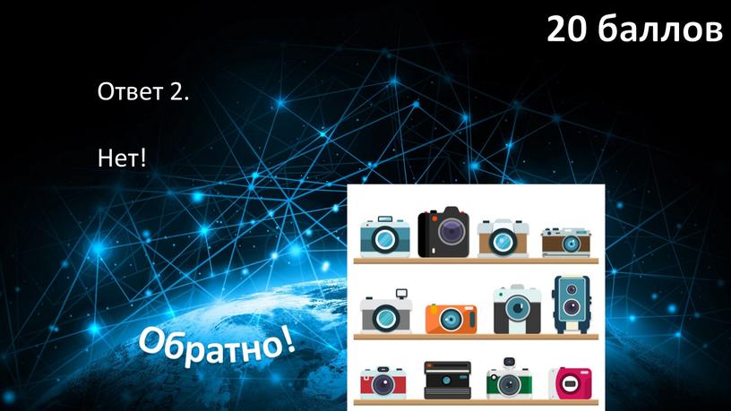 Ответ 2. Нет! 20 баллов Обратно!