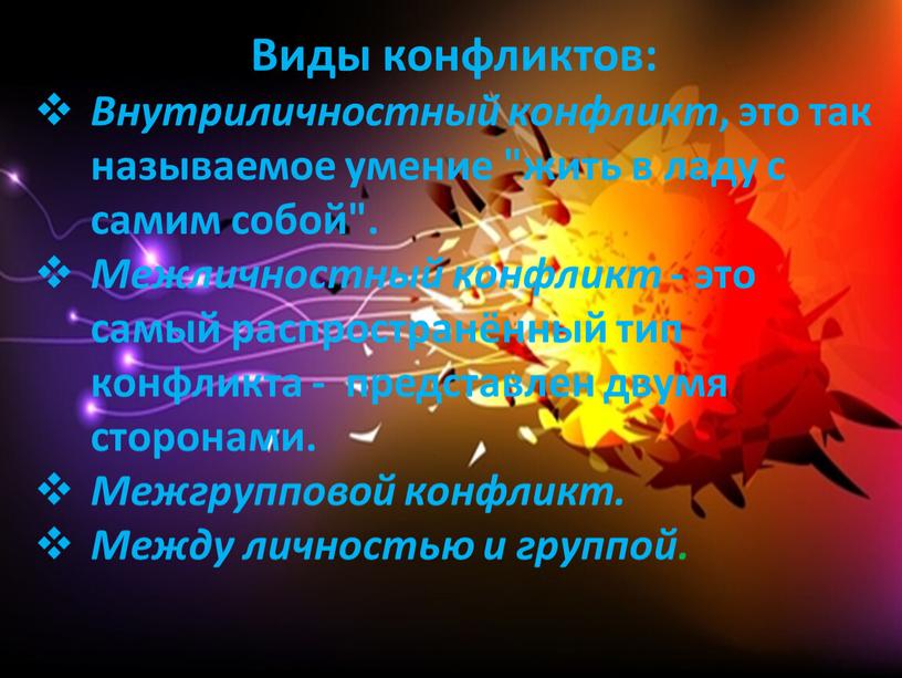 Виды конфликтов: Внутриличностный конфликт , это так называемое умение "жить в ладу с самим собой"