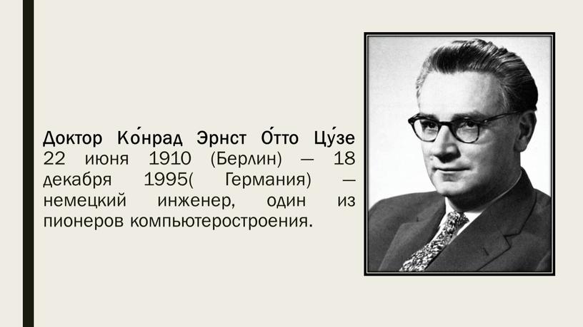 Доктор Ко́нрад Эрнст О́тто Цу́зе 22 июня 1910 (Берлин) — 18 декабря 1995(