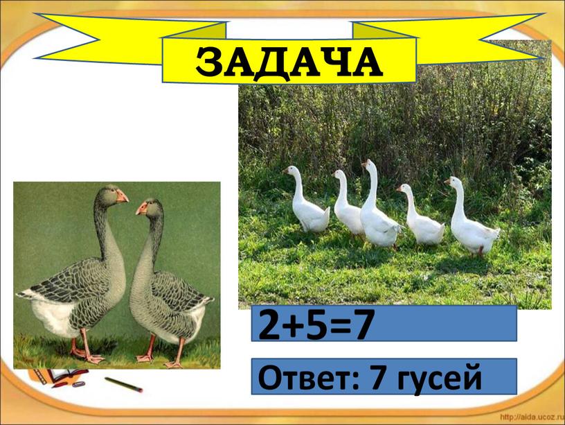 2+5=7 Ответ: 7 гусей ЗАДАЧА