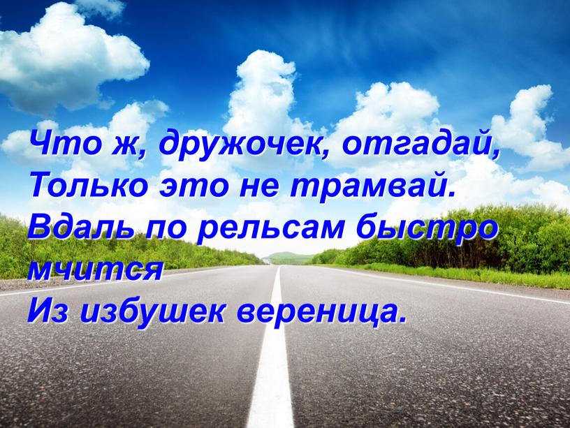 Что ж, дружочек, отгадай, Только это не трамвай