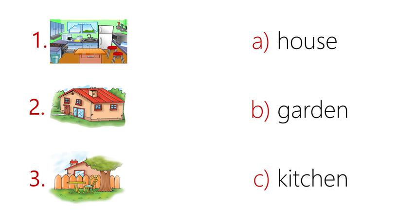 c) kitchen a) house 1. b) garden 2. 3.