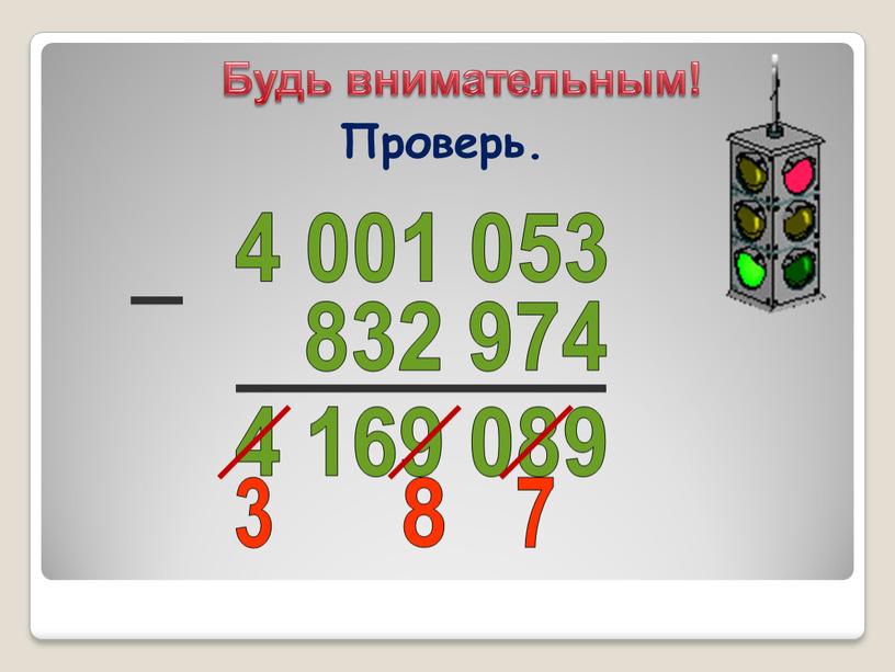 4 001 053 832 974 4 169 089 3 8 7 Проверь. Будь внимательным!