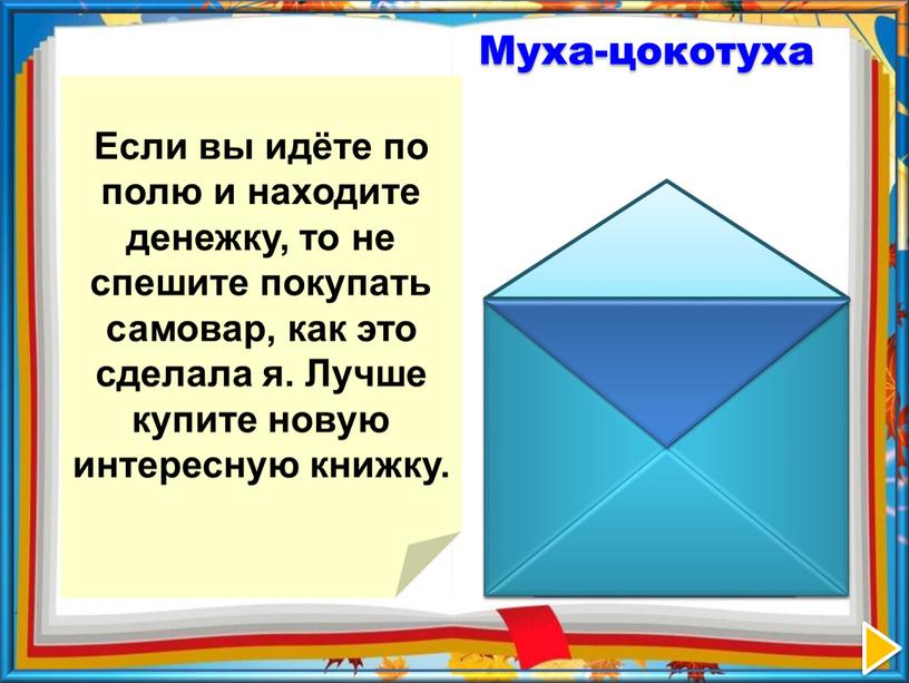 Если вы идёте по полю и находите денежку, то не спешите покупать самовар, как это сделала я