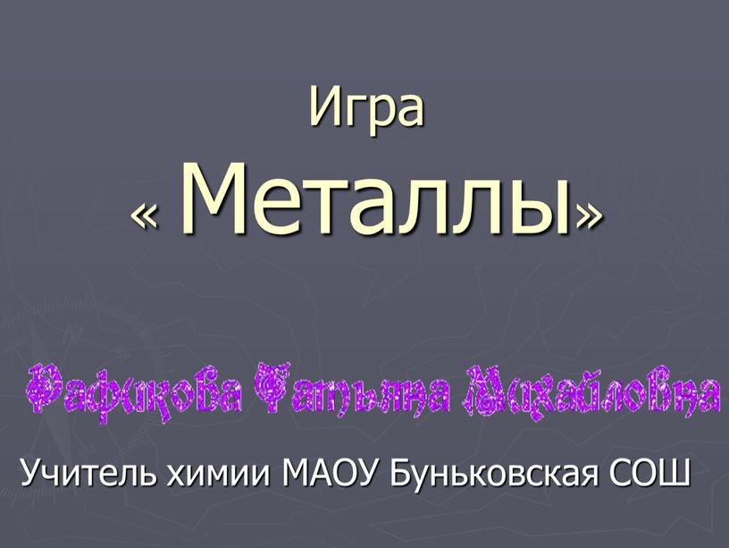 Игра « Металлы» Учитель химии МАОУ