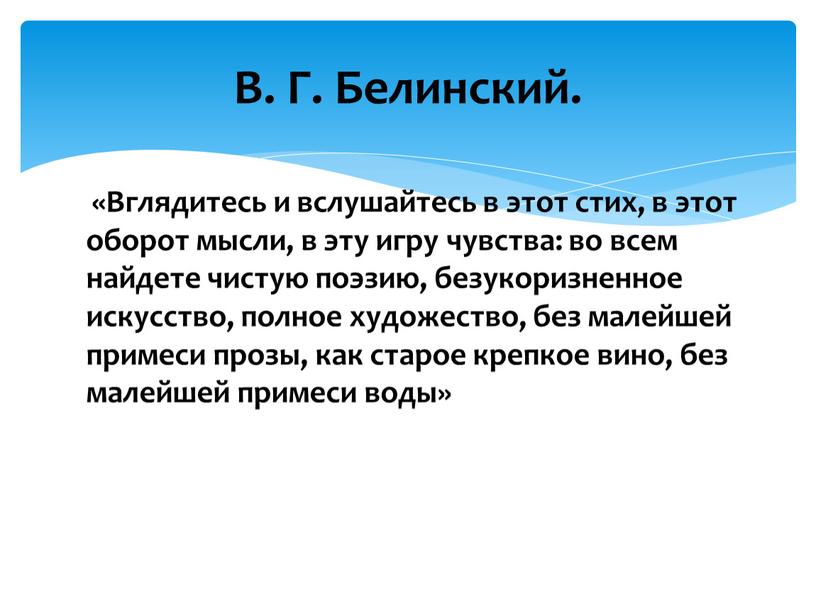 Вглядитесь и вслушайтесь в этот стих, в этот оборот мысли, в эту игру чувства: во всем найдете чистую поэзию, безукоризненное искусство, полное художество, без малейшей…