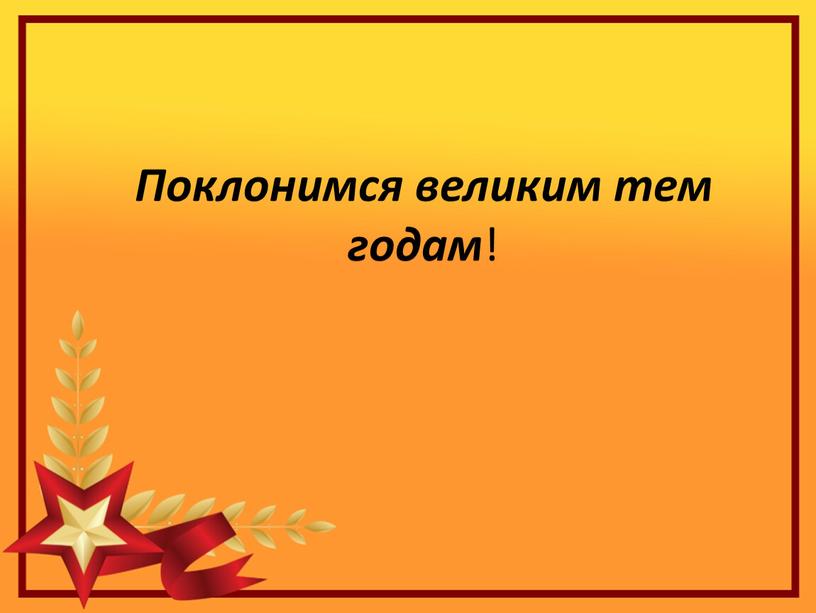 Поклонимся великим тем годам !