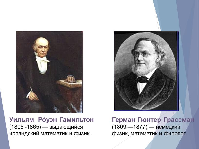 Уильям Ро́уэн Гамильтон (1805 -1865) — выдающийся ирландский математик и физик