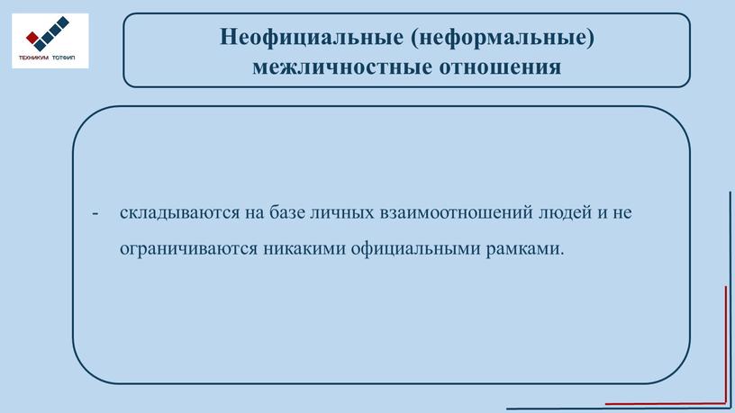 Неофициальные (неформальные) межличностные отношения складываются на базе личных взаимоотношений людей и не ограничиваются никакими официальными рамками