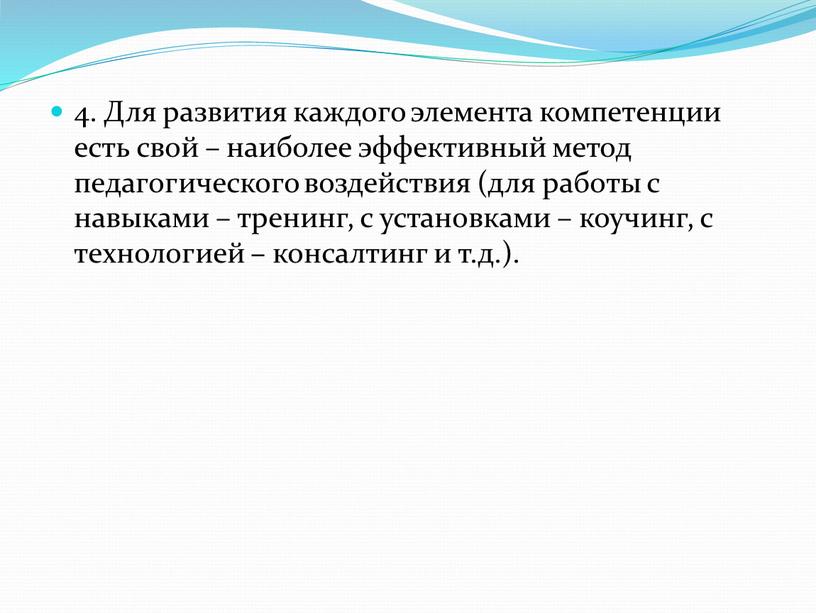 Для развития каждого элемента компетенции есть свой – наиболее эффективный метод педагогического воздействия (для работы с навыками – тренинг, с установками – коучинг, с технологией…