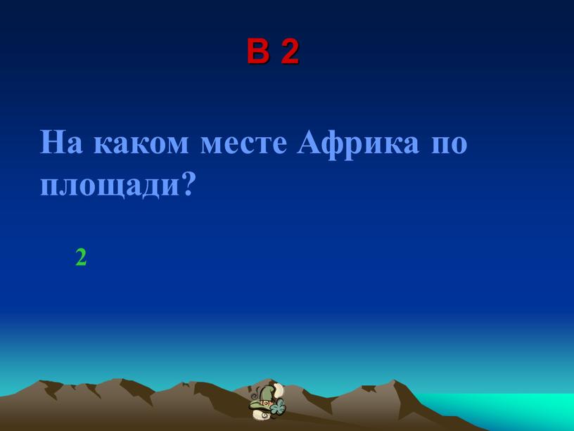 В 2 На каком месте Африка по площади? 2