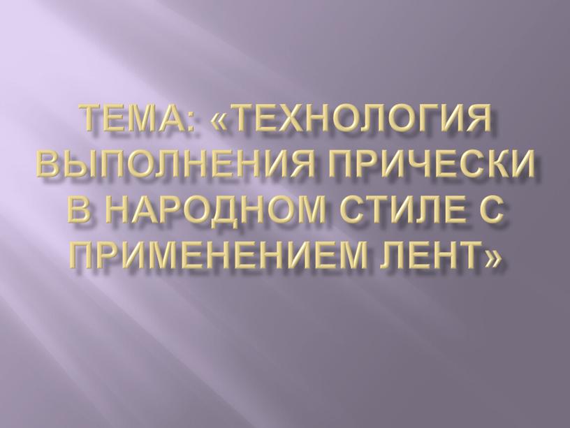 Тема: «Технология выполнения прически в народном стиле с применением лент»