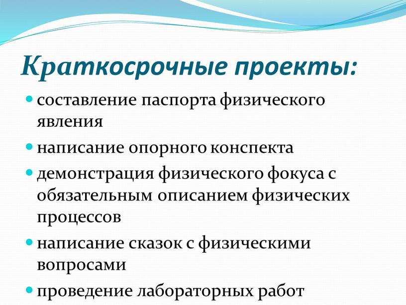 Краткосрочные проекты: составление паспорта физического явления написание опорного конспекта демонстрация физического фокуса с обязательным описанием физических процессов написание сказок с физическими вопросами проведение лабораторных работ