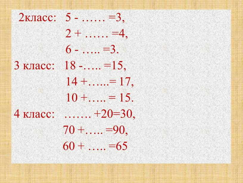 2класс: 5 - …… =3, 2 + …… =4, 6 - ….. =3. 3 класс: 18 -….. =15, 14 +…...= 17, 10 +….. = 15.…