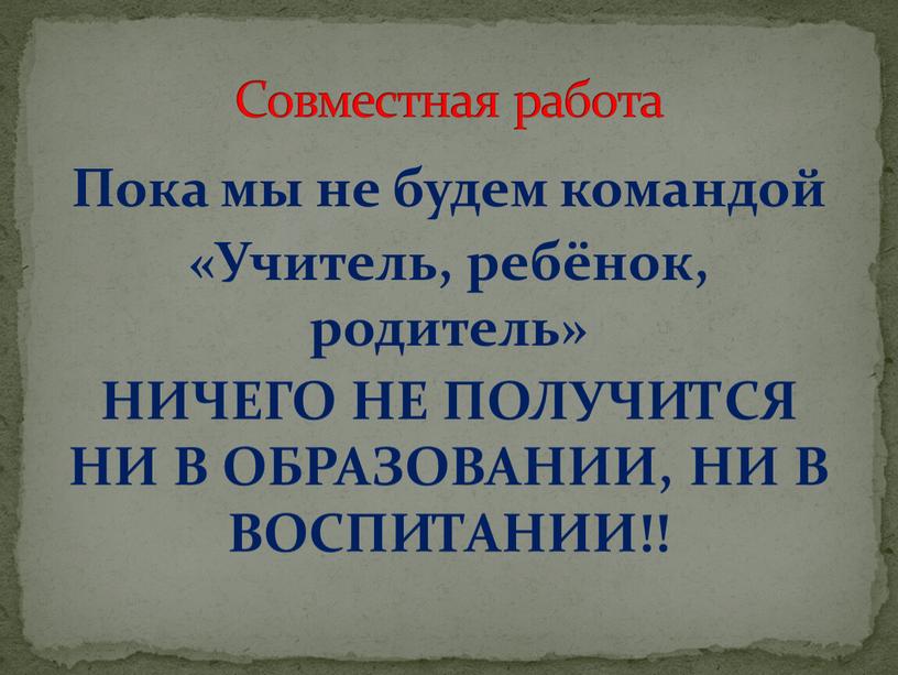 Пока мы не будем командой «Учитель, ребёнок, родитель»