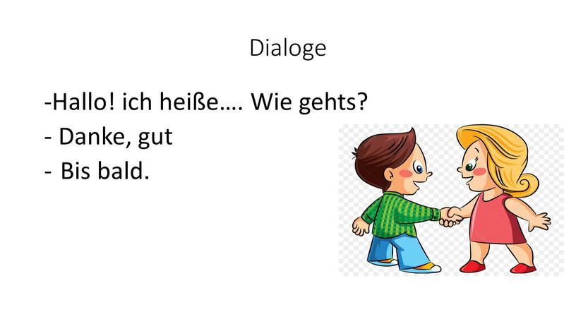 Dialoge -Hallo! ich heiße…. Wie gehts? -